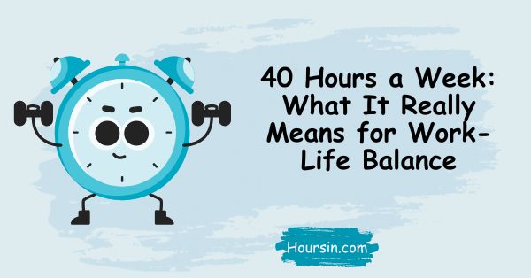 40 Hours a Week: What It Really Means for Work-Life Balance