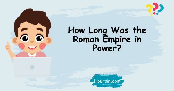 How Long Was the Roman Empire in Power?
