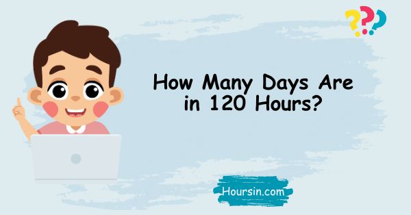 How Many Days Are in 120 Hours?