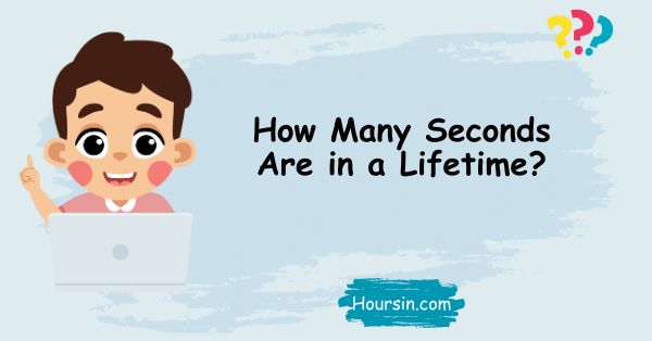 How Many Seconds Are in a Lifetime?