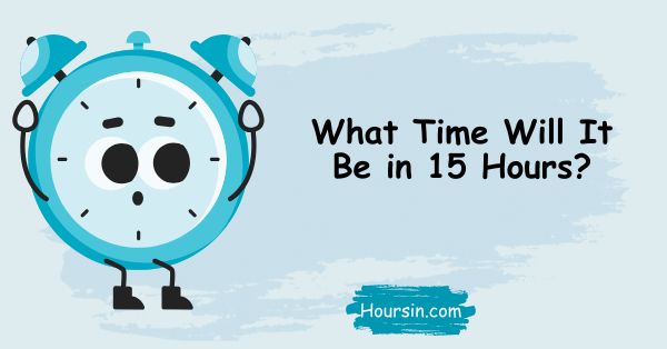 What Time Will It Be in 15Hours?